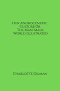 Our Androcentric Culture Or The ManMade World Illustrated