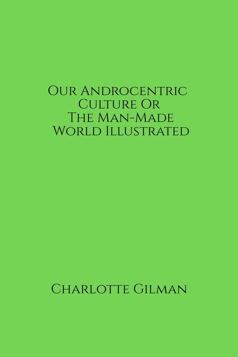Our Androcentric Culture Or The ManMade World Illustrated