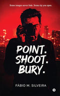 Point.Shoot.Bury.: Some Images Never Fade. Some Rip You Open.