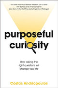 PURPOSEFUL CURIOSITY: HOW ASKING THE RIGHT QUESTIONS WILL CHANGE YOUR LIFE