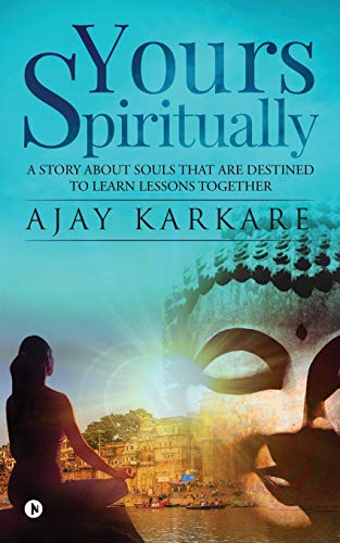 Yours Spiritually : A Story About Souls That Are Destined To Learn Lessons Together