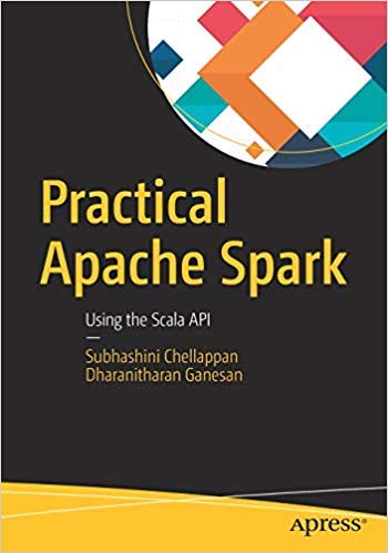 Practical Apache Spark: Using The Scala Api