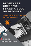 Beginners Guide To Start A Blog On Blogger : Start your blog the pro way on blogger