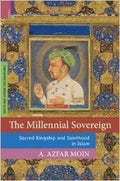 The Millennial Sovereign Sacred Kingship and Sainthood in Islam