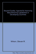 BEYOND QUALITY: An Agenda for Improving Manufacturing Capabilities in Developing Countries