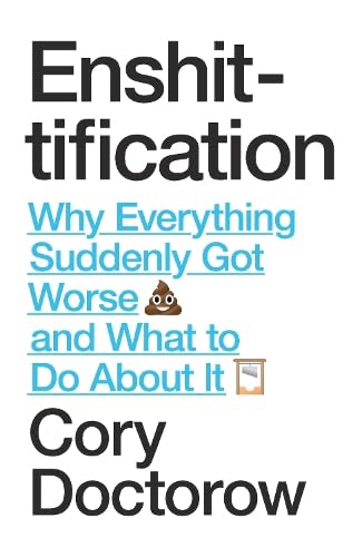 Enshittification: Why Everything Suddenly Got Worse and What to Do About It