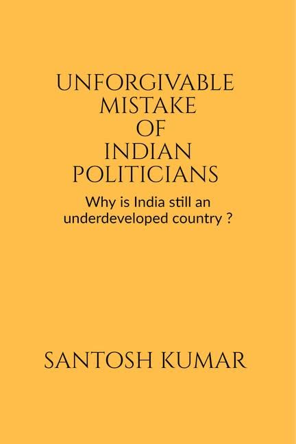 Unforgivable Mistake Of Indian Politicians : Why Is India Still An Underdeveloped Country ?