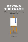 Beyond the Frame: What Art Taught Me About Business, Leadership, and Life