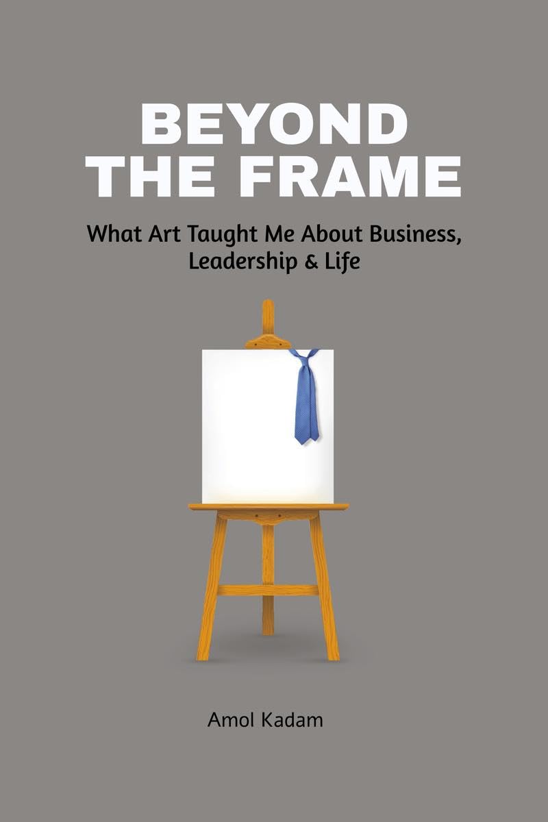 Beyond the Frame: What Art Taught Me About Business, Leadership, and Life