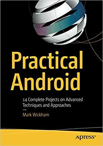 Practical Android: 14 Complete Projects On Advanced Techniques And Approaches
