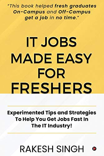 It Jobs Made Easy For Freshers: Experimented Tips And Strategies To Help You Get Jobs Fast In The It Industry!