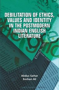 Debilitation of Ethics, Values and Identity in the Postmodern Indian English Literature