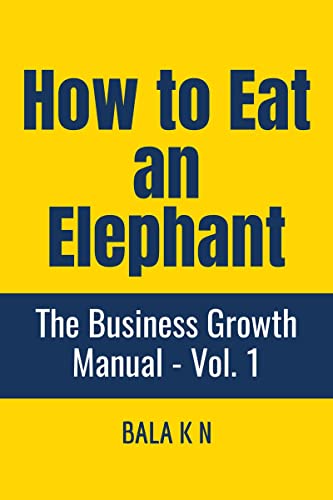HOW TO EAT AN ELEPHANT : The Business Growth Manual  Volume 1