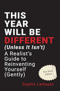 THIS YEAR WILL BE DIFFERENT (UNLESS IT ISNT) :A Realists Guide to Reinventing Yourself (Gently)