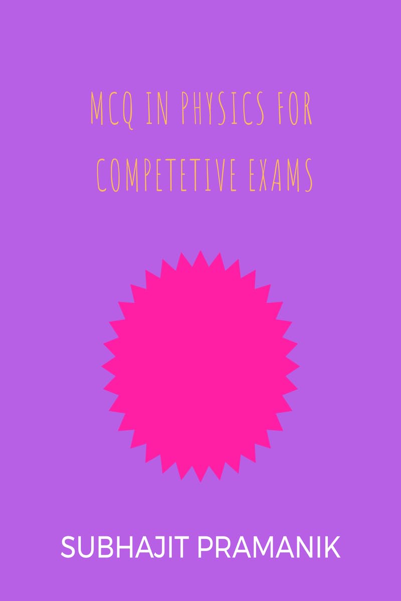 MCQ IN PHYSICS FOR COMPETITIVE EXAMS: PHYSICS MCQ SIUTABLE FOR ALL ENTRANCE EXAMINATIONS