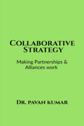 Collaborative Strategy : Making Partnerships & Alliances Work