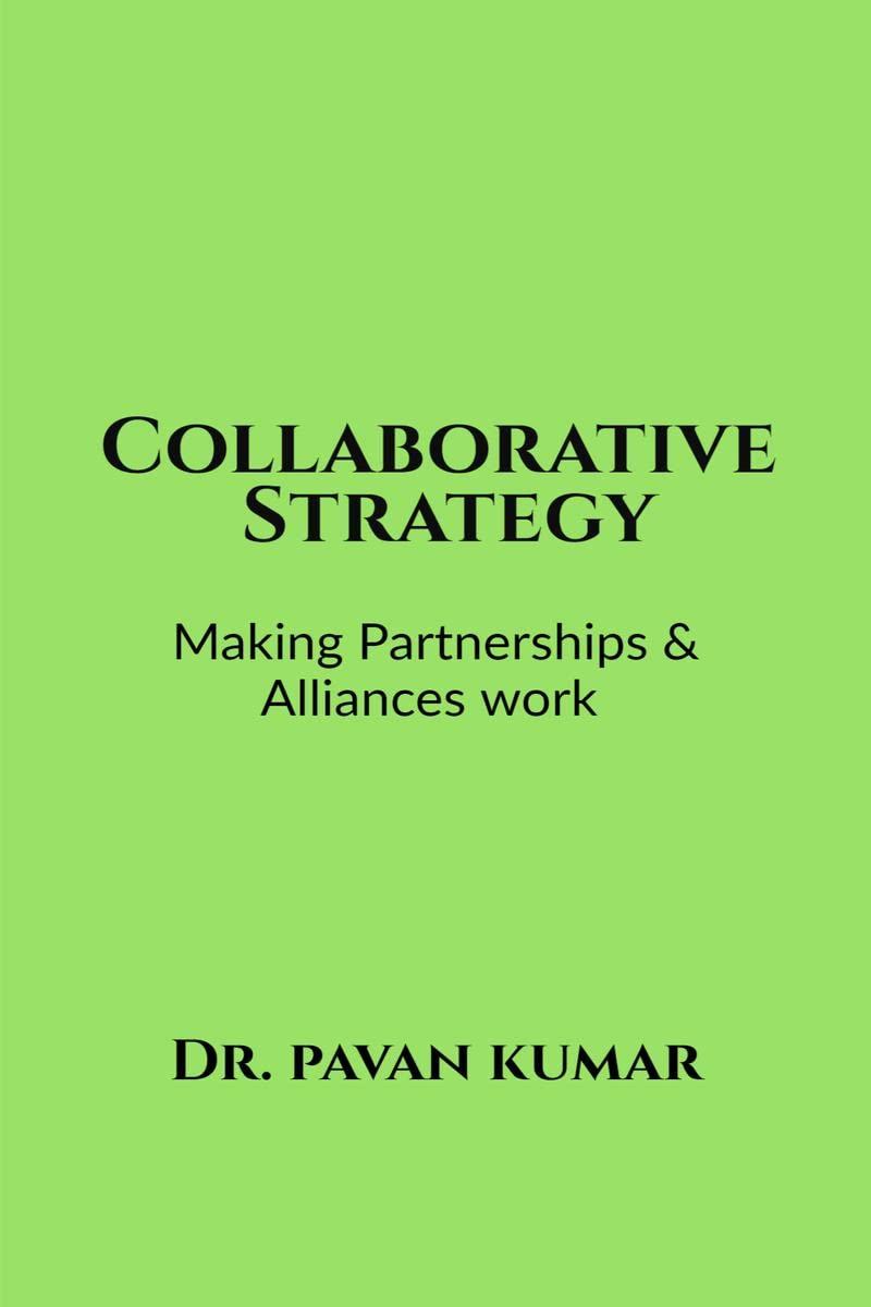 Collaborative Strategy : Making Partnerships & Alliances Work
