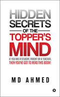 Hidden Secrets of the Toppers Mind : If You are a Student, Parent or a Teacher, Then Youve Got to Read this Book!