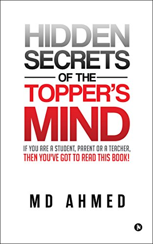 Hidden Secrets of the Toppers Mind : If You are a Student, Parent or a Teacher, Then Youve Got to Read this Book!