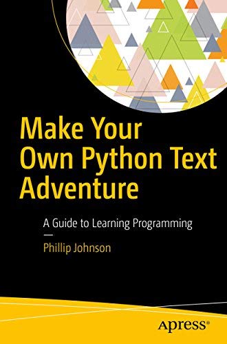 Make Your Own Python Text Adventure: A Guide To Learning Programming