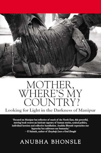 Mother, Wheres My Country?: Looking for Light in the Darkness of Manipur