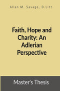 Faith, Hope And Charity: An Adlerian Perspective : (MasterS Thesis)