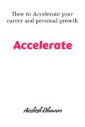 Accelerate: How to accelerate your career and personal growth