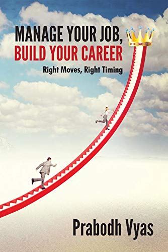 Manage Your Job,Build Your Career:Right Moves, Right Timing
