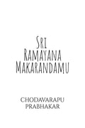 SRI RAMAYANA MAKARANDAMU: NIRVACHANA PADYA KAVYAMU