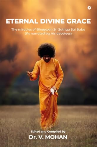 Eternal Divine Grace : The Miracles of Bhagwan Sri Sathya Sai Baba