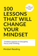 100 Lessons That Will Change Your Mindset : Timeless Lessons on Discipline, Focus, and Thinking