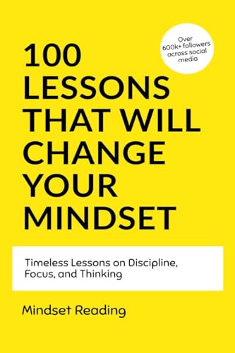 100 Lessons That Will Change Your Mindset : Timeless Lessons on Discipline, Focus, and Thinking
