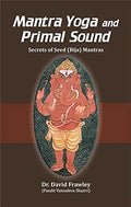 Mantra Yoga and Primal Sound: Secrets of Seed (Bija) Mantras [2023 Edition]