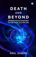 DEATH AND BEYOND: Multidimensional Perspectives on Life, Death, and After Life