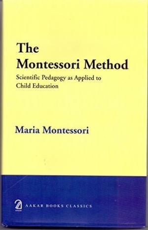 The Montessori Method Scientific Pedagogy as Applied to Child Education