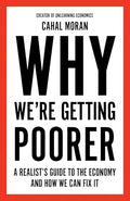 Why Were Getting Poorer : A Realists Guide to the Economy and How We Can Fix It: An insiders guide to our economy, from the best