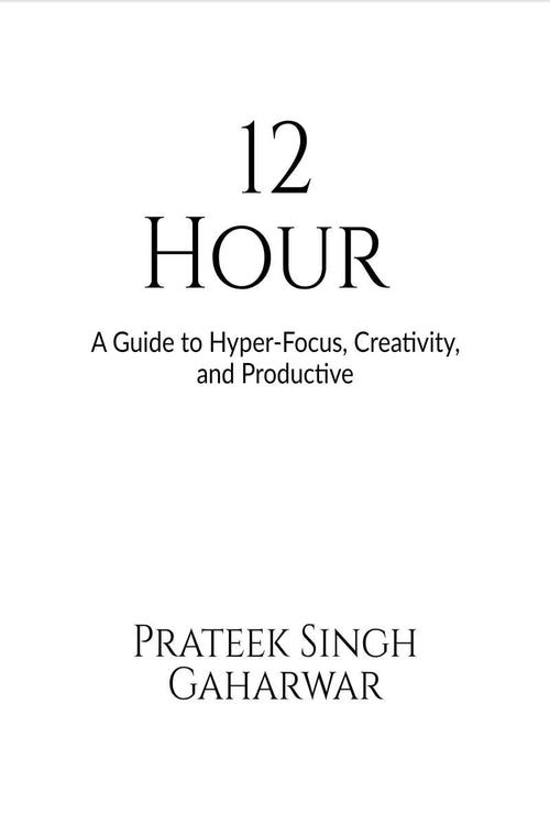 12 Hour: A Guide to HyperFocus, Creativity, and Productive