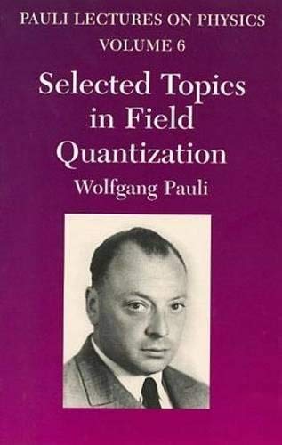 Selected Topics in Field Quantization: Volume 6 of Pauli Lectures on Physics (Volume 6) (Dover Books on Physics)
