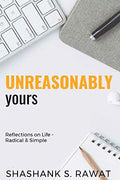 Unreasonably Yours : Reflections On Life  Radical And Simple