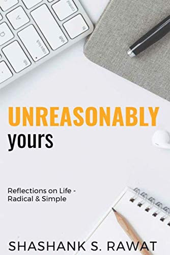 Unreasonably Yours : Reflections On Life  Radical And Simple