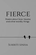 Fierce : Poems about love, trauma and other worldly things.