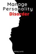 Manage Personality Disorder : Mind Control, Stop Overthinking, and Control Your Emotions. Enhance Your Relationships by Increasi