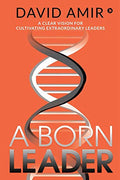 A Born Leader : A Clear Vision For Cultivating Extraordinary Leaders