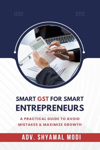 SMART GST FOR SMART ENTREPRENEURS: A PRACTICAL GUIDE TO AVOID MISTAKES & MAXIMIZE GROWTH