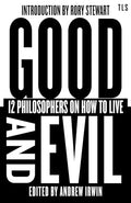 Good and Evil: 12 Philosophers on How to Live (TLS Books)