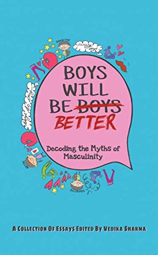 Boys Will Be BOYS Better : Decoding The Myths Of Masculinity