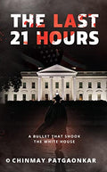 The Last 21 Hours : A Bullet That Shook The White House