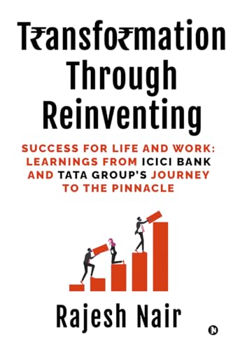 Transformation Through Reinventing : Success for Life and Work: Learnings from ICICI Bank and Tata Groups Journey to the Pinna