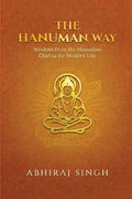 THE HANUMAN WAY: Wisdom from the Hanuman Chalisa for Modern Life