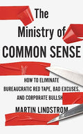 THE MINISTRY OF COMMON SENSE: HOW TO ELIMINATE BUREAUCRATIC RED TAPE, BAD EXCUSES, AND CORPORATE BUL